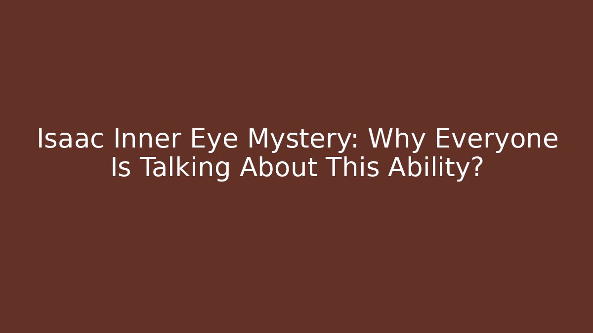 Isaac Inner Eye Mystery: Why Everyone Is Talking About This Ability?