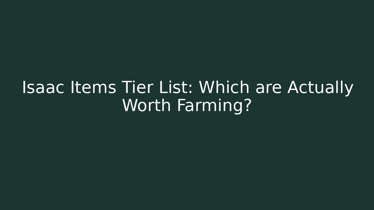 Isaac Items Tier List: Which are Actually Worth Farming? - Método de Aprovação