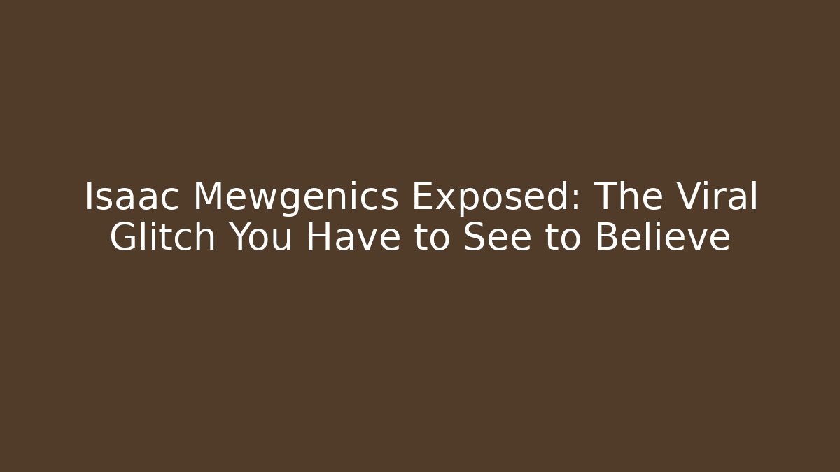 Isaac Mewgenics Exposed: The Viral Glitch You Have to See to Believe