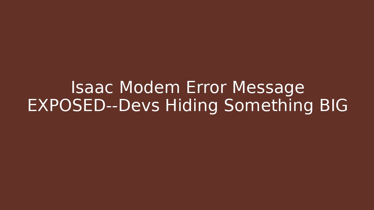 Isaac Modem Error Message EXPOSED—Devs Hiding Something BIG - Método de Aprovação