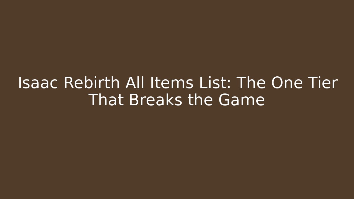 Isaac Rebirth All Items List: The One Tier That Breaks the Game - Método de Aprovação
