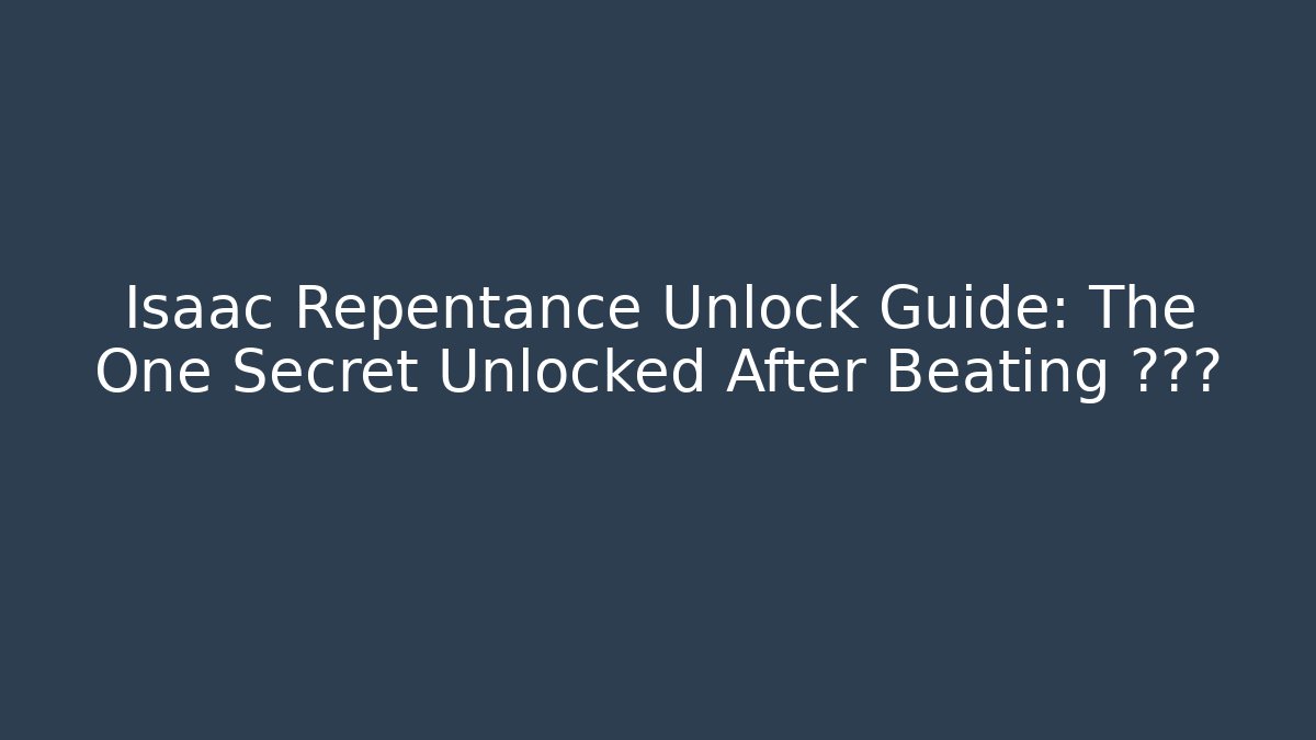 Isaac Repentance Unlock Guide: The One Secret Unlocked After Beating ???