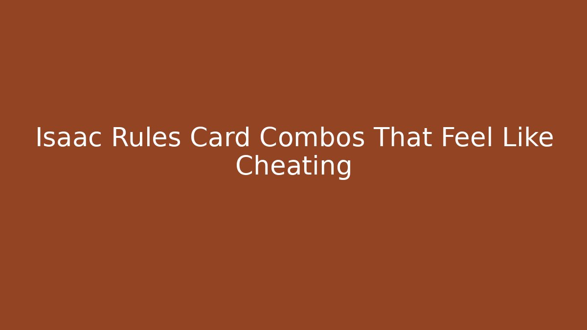 Isaac Rules Card Combos That Feel Like Cheating