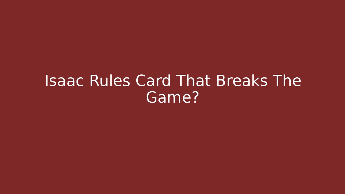 Isaac Rules Card That Breaks The Game?