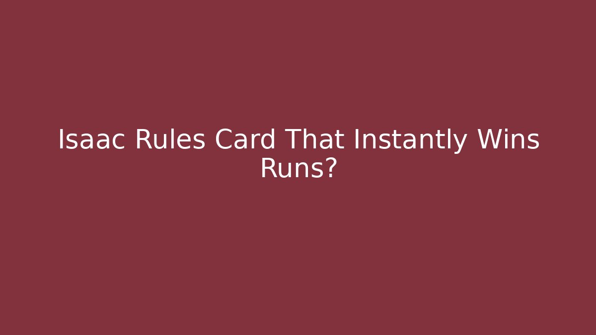 Isaac Rules Card That Instantly Wins Runs?