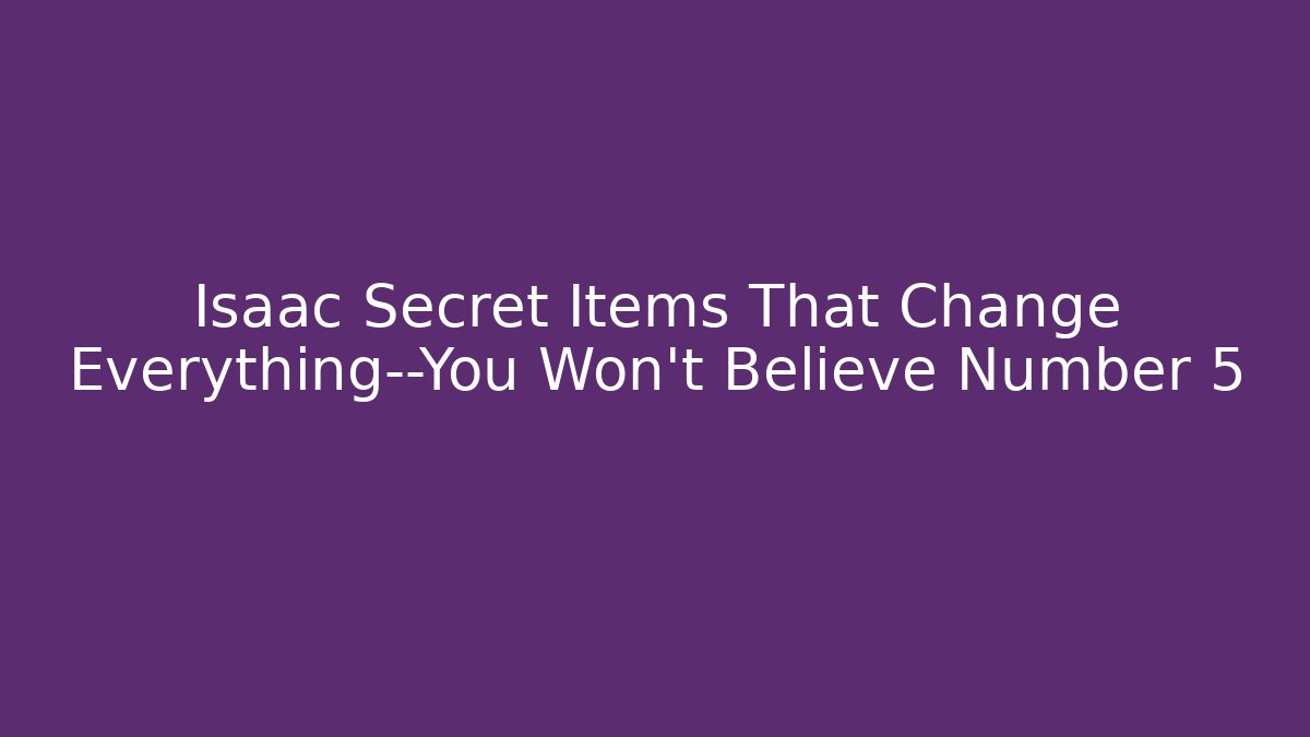 Isaac Secret Items That Change Everything—You Won’t Believe Number 5