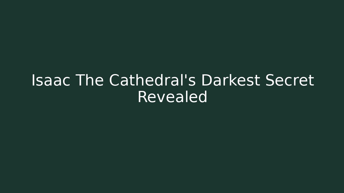 Isaac The Cathedral's Darkest Secret Revealed