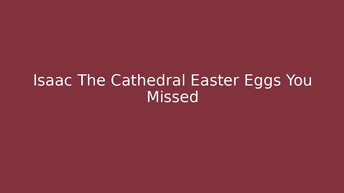 Isaac The Cathedral Easter Eggs You Missed