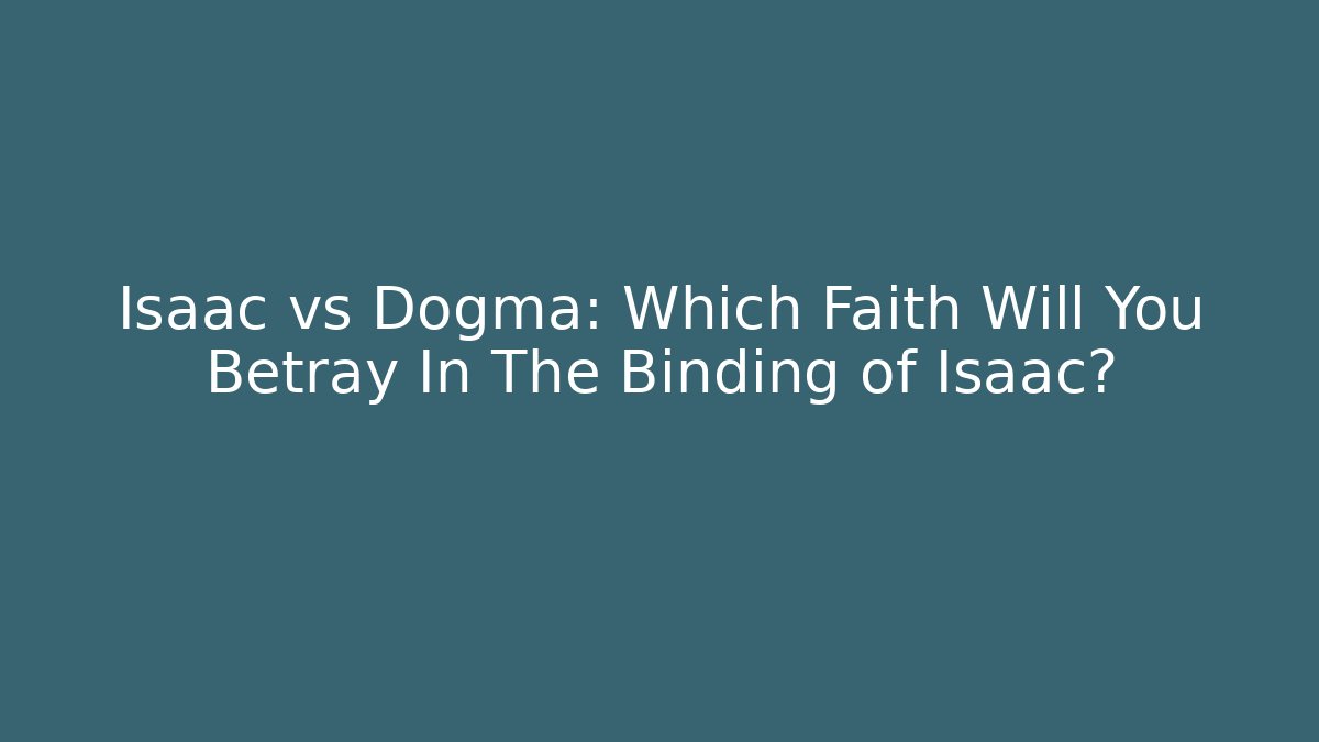 Isaac vs Dogma: Which Faith Will You Betray In The Binding of Isaac?