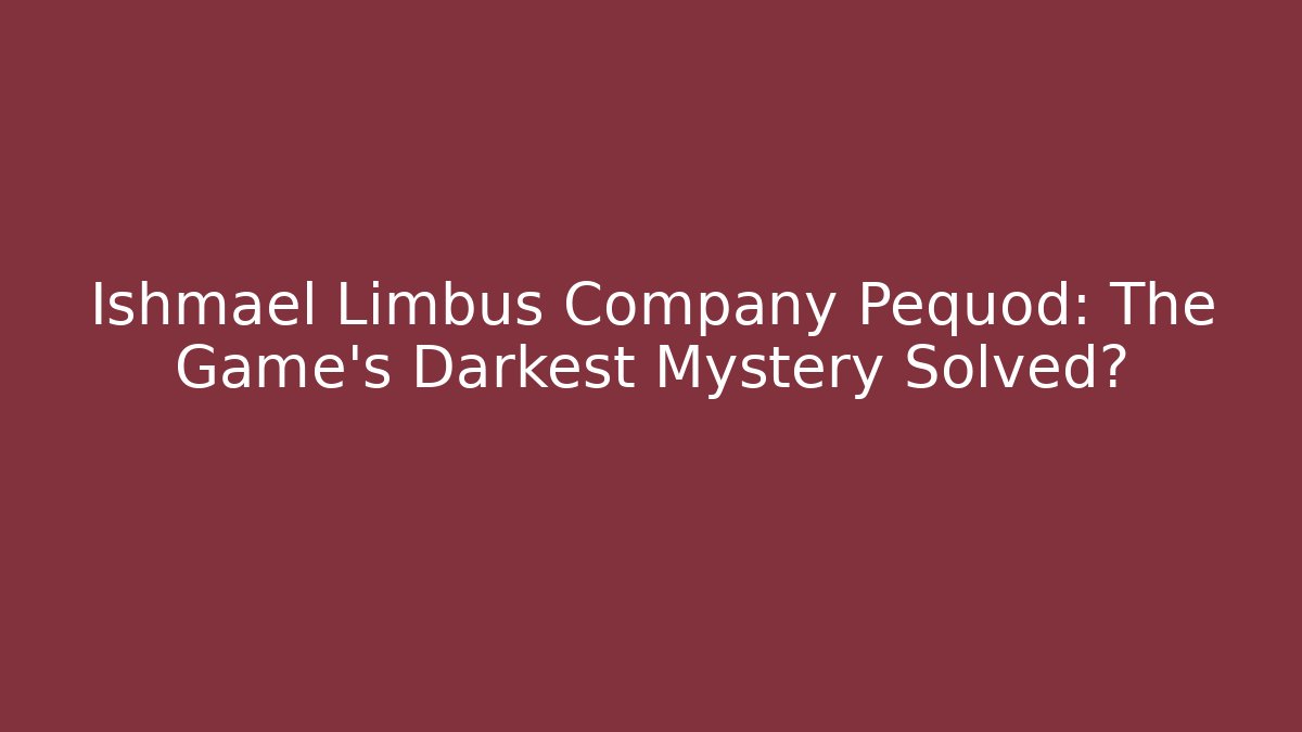 Ishmael Limbus Company Pequod: The Game's Darkest Mystery Solved?