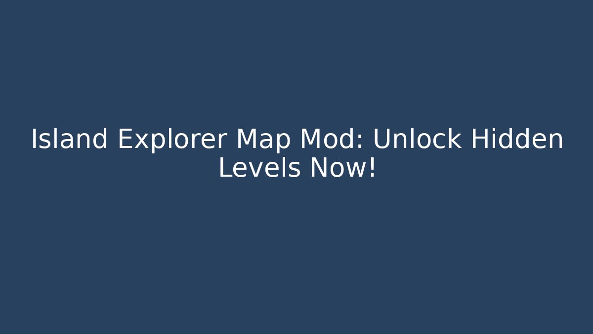 Island Explorer Map Mod: Unlock Hidden Levels Now!