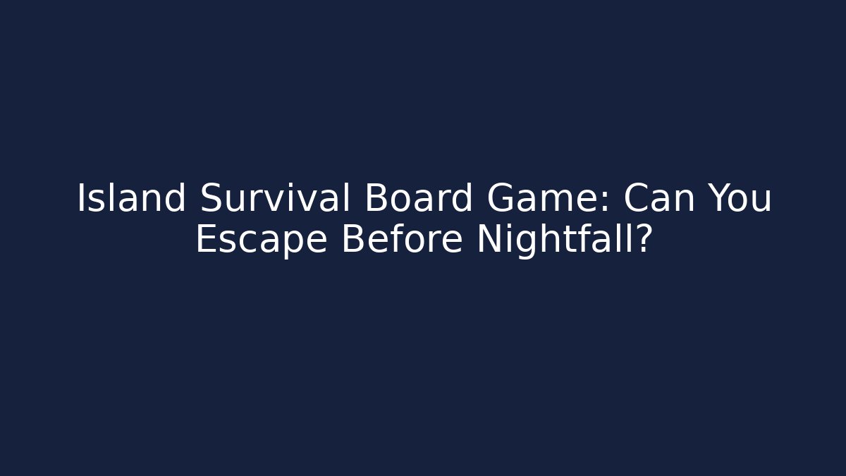 Island Survival Board Game: Can You Escape Before Nightfall?
