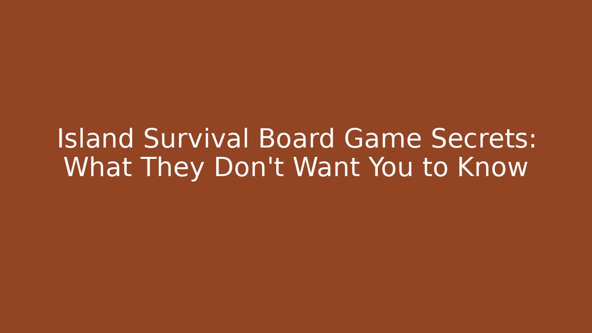 Island Survival Board Game Secrets: What They Don't Want You to Know