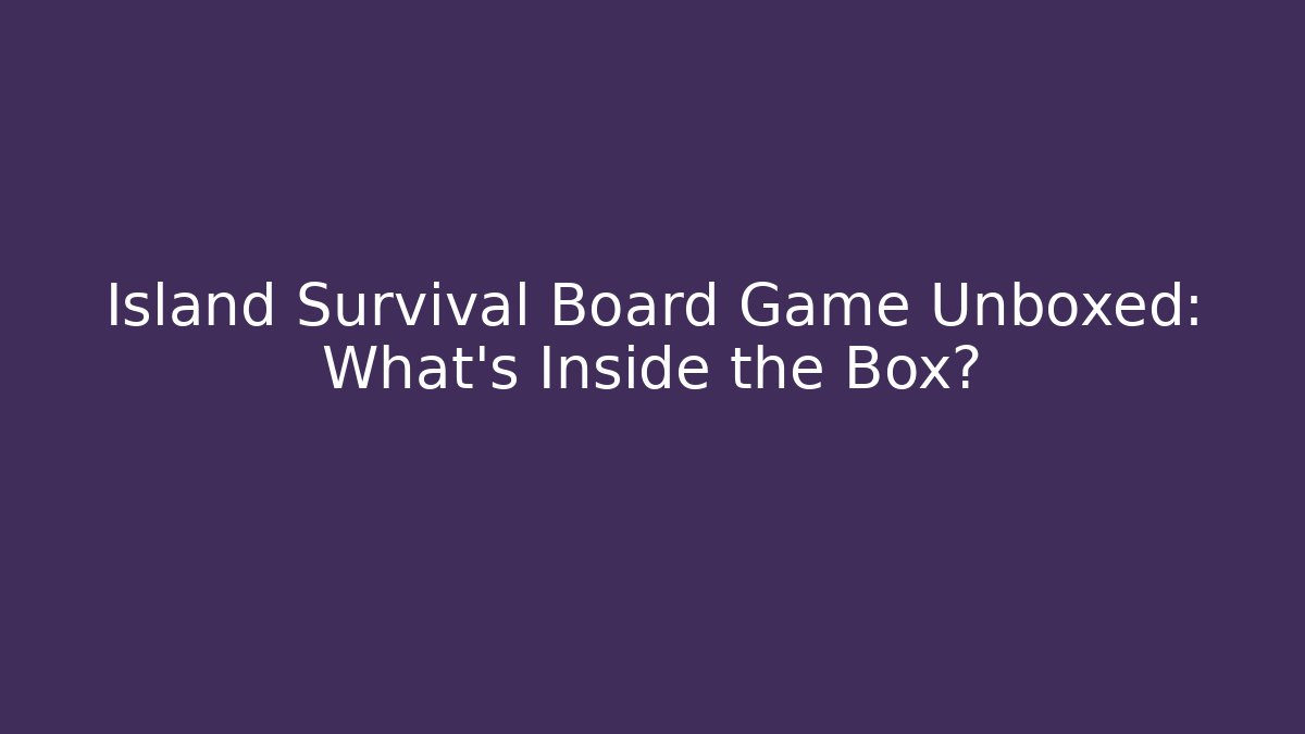 Island Survival Board Game Unboxed: What's Inside the Box? - Método de Aprovação