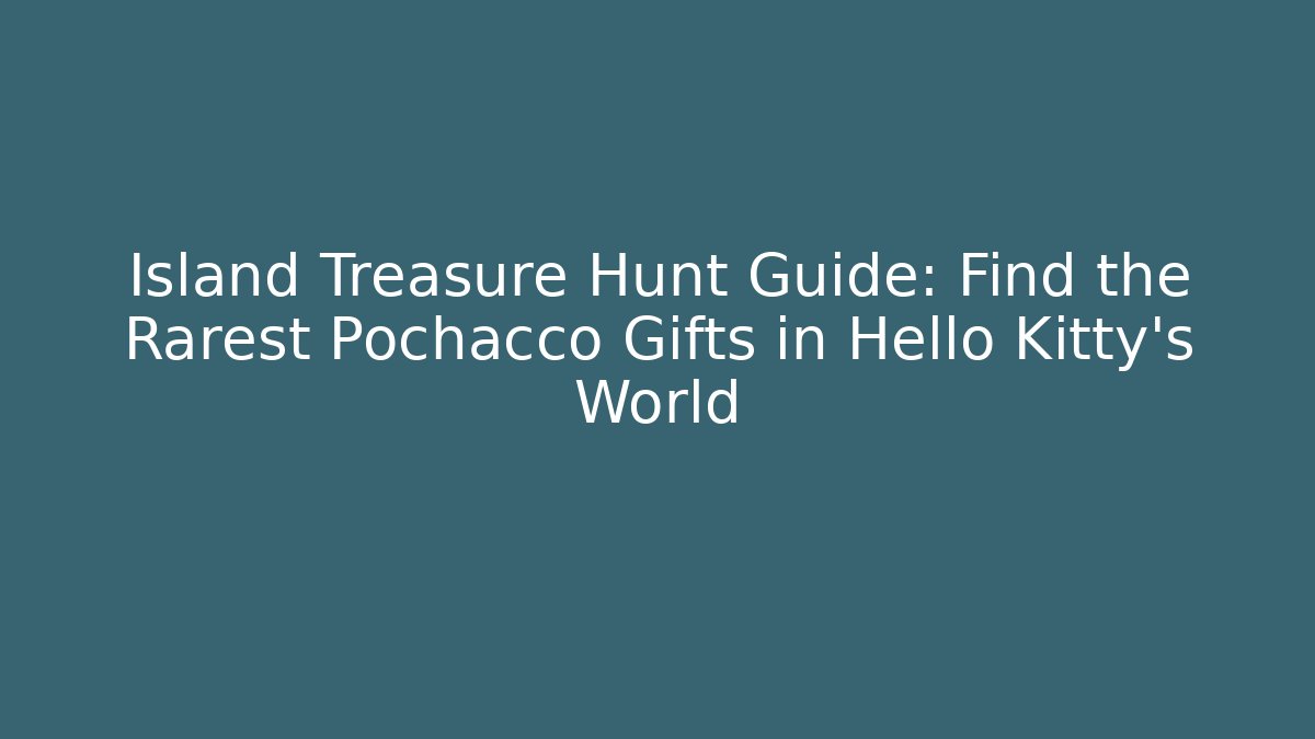 Island Treasure Hunt Guide: Find the Rarest Pochacco Gifts in Hello Kitty's World