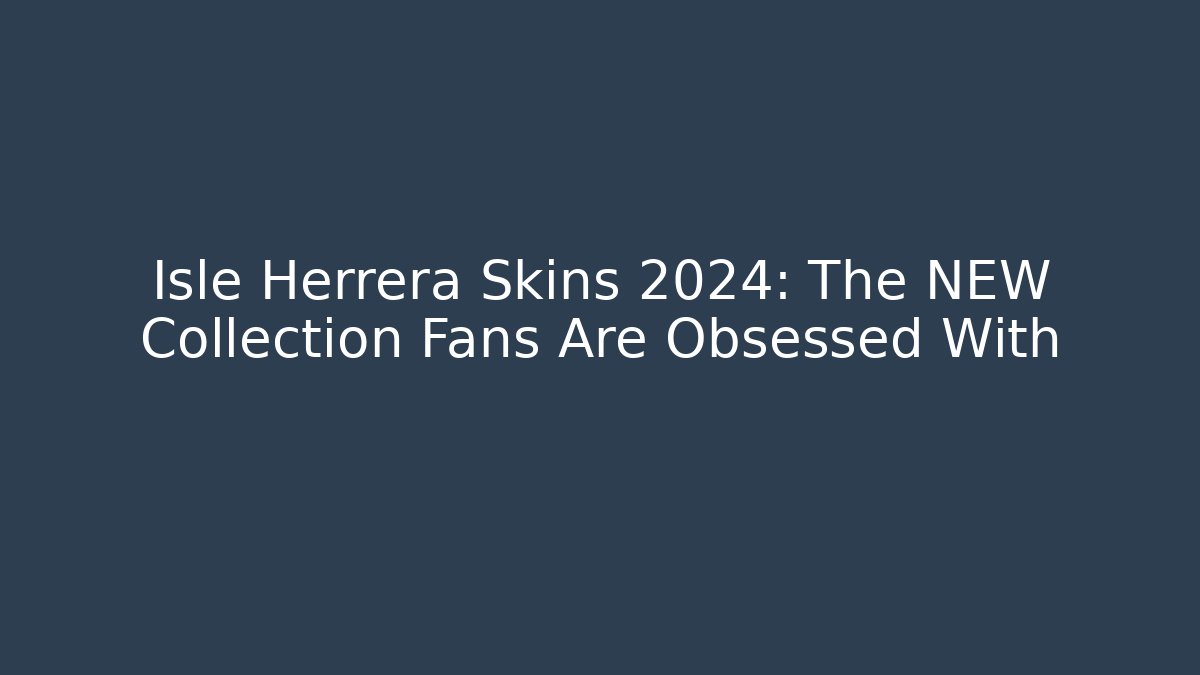 Isle Herrera Skins 2024: The NEW Collection Fans Are Obsessed With