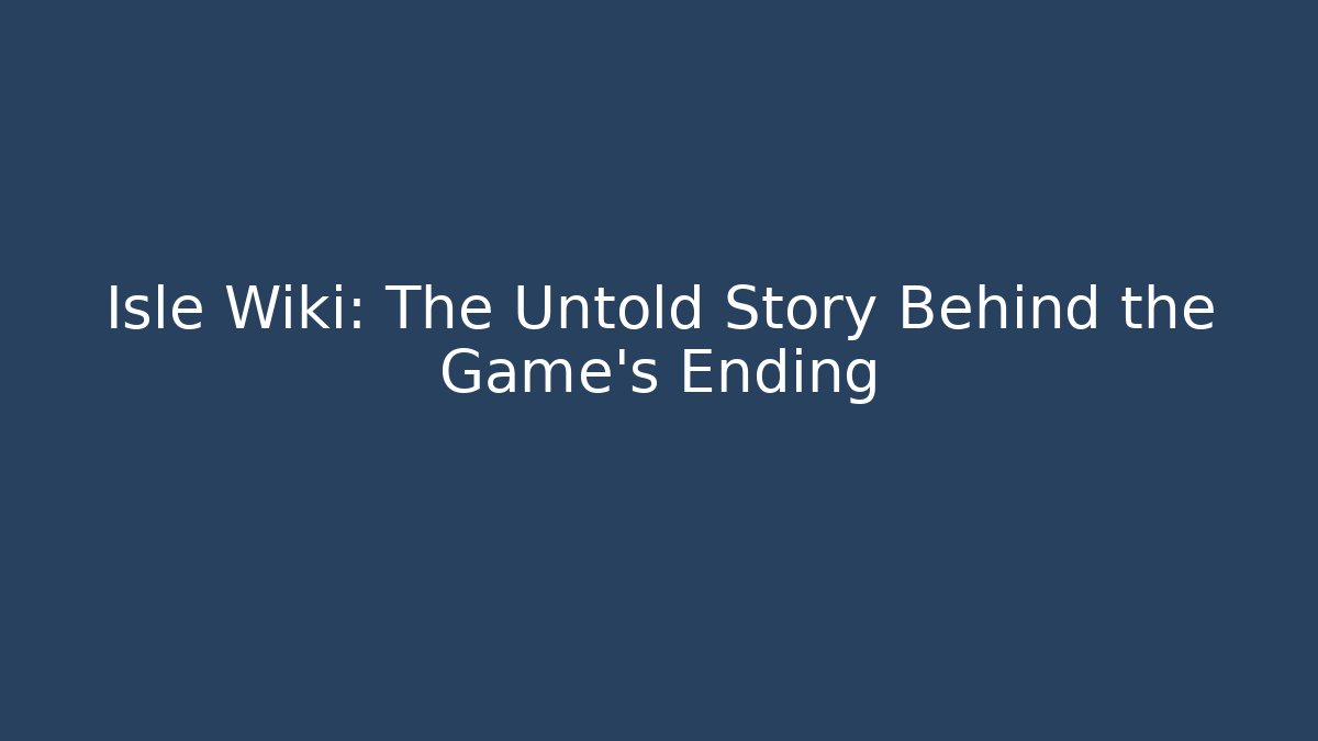 Isle Wiki: The Untold Story Behind the Game’s Ending