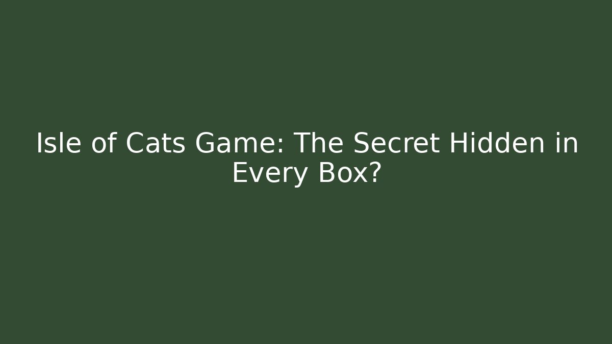 Isle of Cats Game: The Secret Hidden in Every Box?