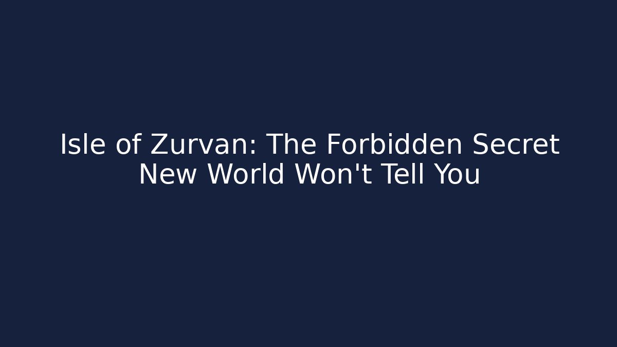 Isle of Zurvan: The Forbidden Secret New World Won't Tell You