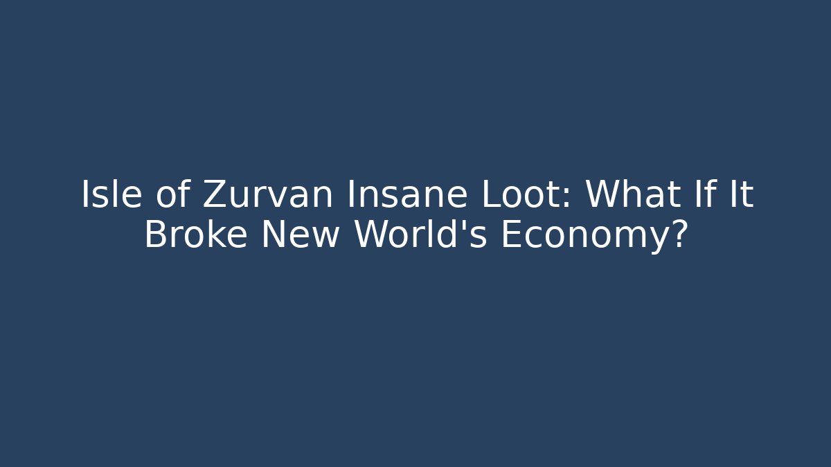 Isle of Zurvan Insane Loot: What If It Broke New World's Economy?