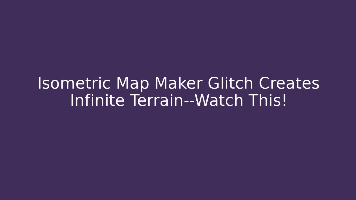 Isometric Map Maker Glitch Creates Infinite Terrain—Watch This! - Método de Aprovação