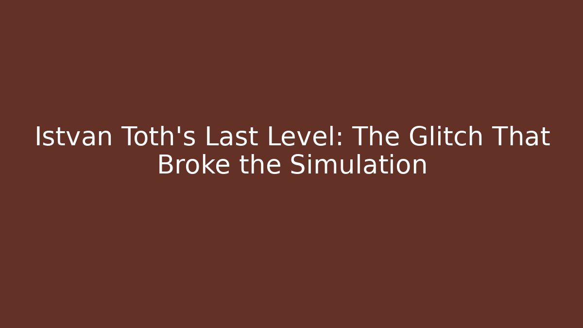 Istvan Toth's Last Level: The Glitch That Broke the Simulation - Método de Aprovação