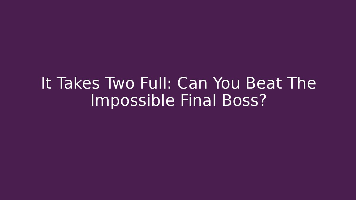 It Takes Two Full: Can You Beat The Impossible Final Boss? - Método de Aprovação