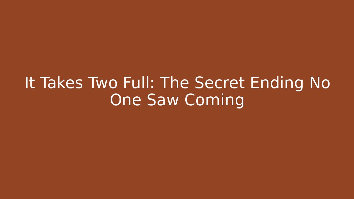 It Takes Two Full: The Secret Ending No One Saw Coming