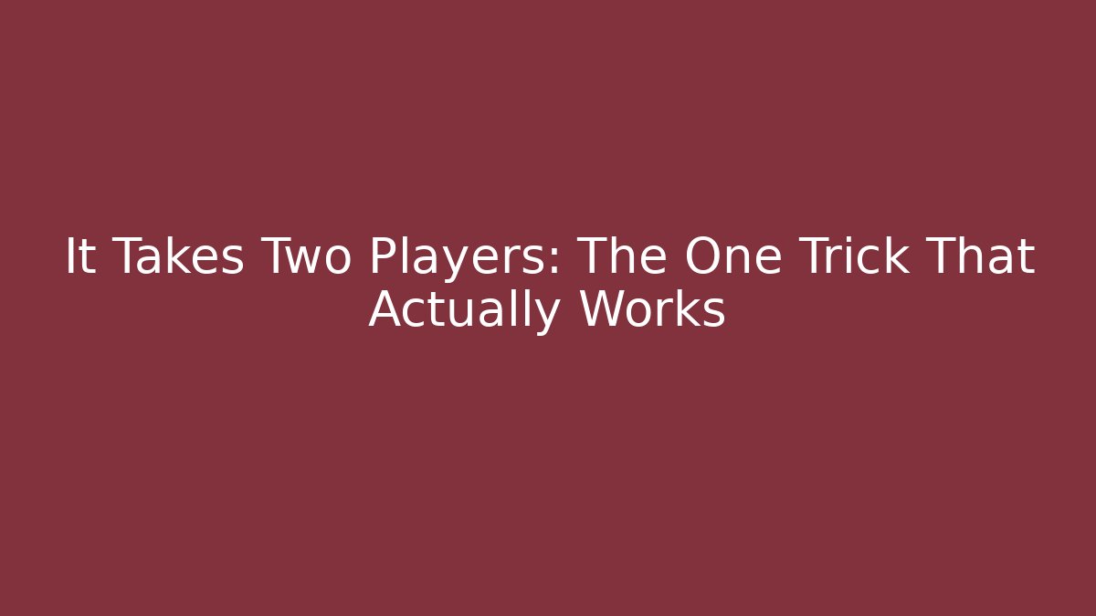 It Takes Two Players: The One Trick That Actually Works