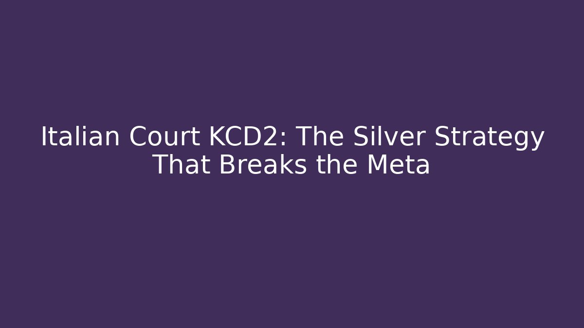 Italian Court KCD2: The Silver Strategy That Breaks the Meta