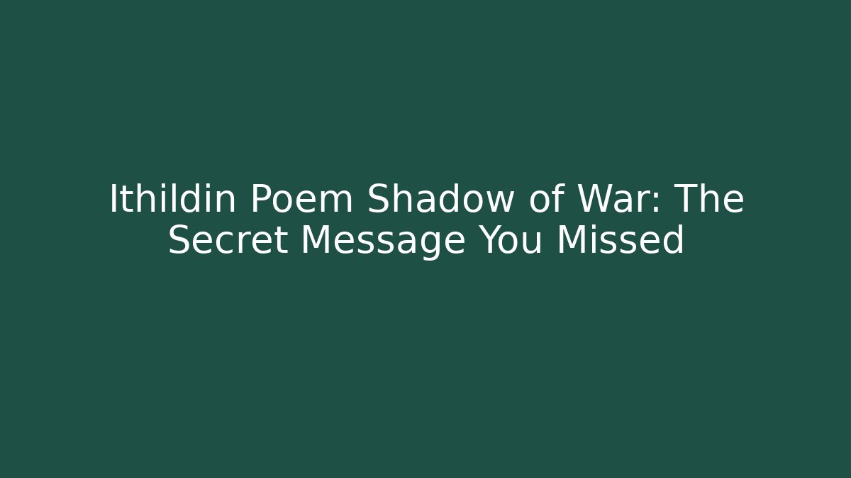 Ithildin Poem Shadow of War: The Secret Message You Missed