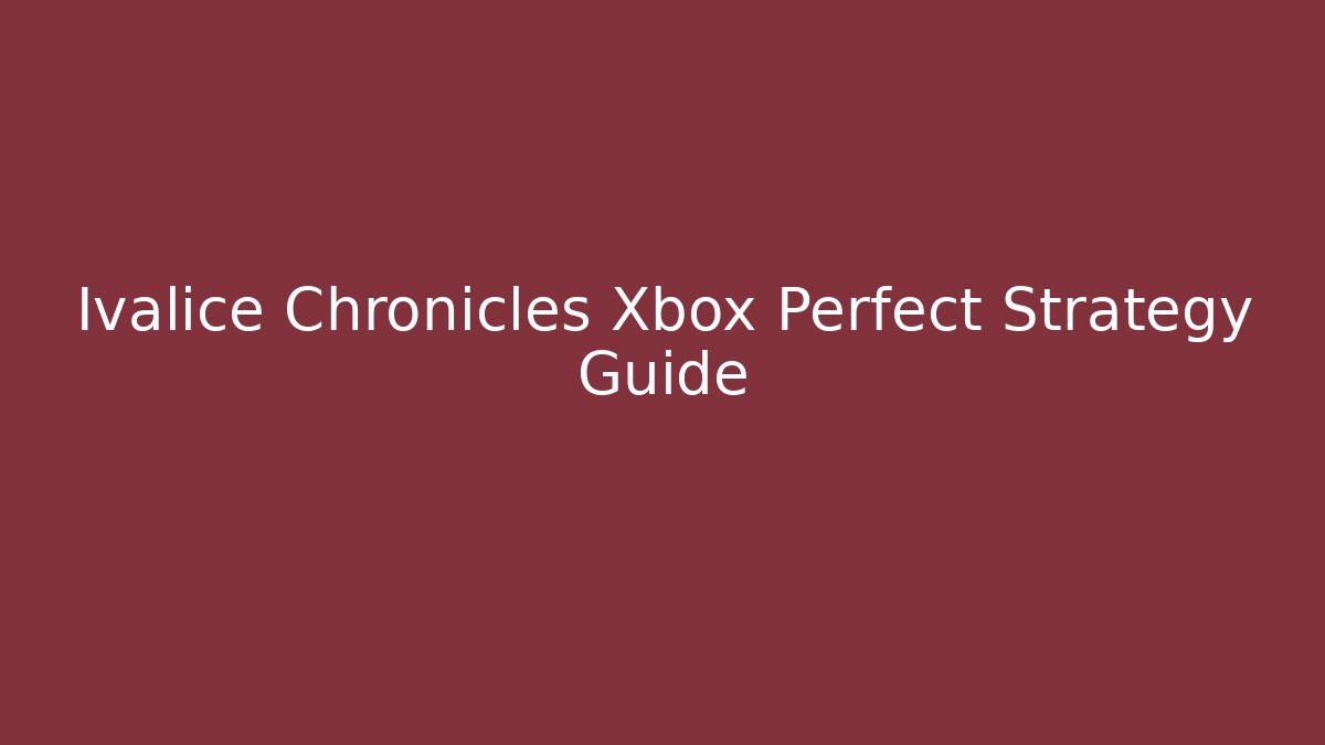 Ivalice Chronicles Xbox Perfect Strategy Guide