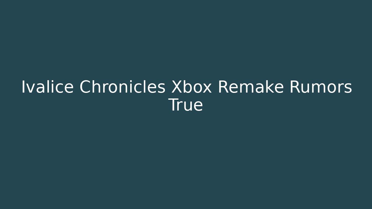 Ivalice Chronicles Xbox Remake Rumors True