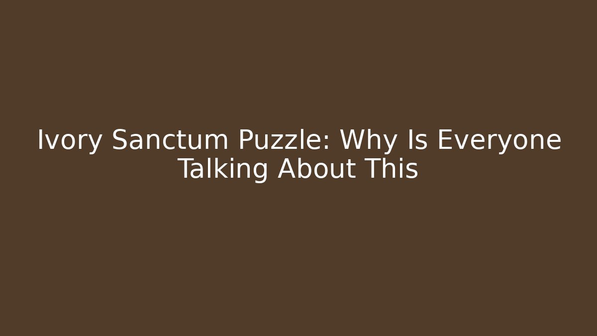Ivory Sanctum Puzzle: Why Is Everyone Talking About This