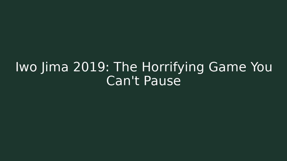 Iwo Jima 2019: The Horrifying Game You Can't Pause - Método de Aprovação