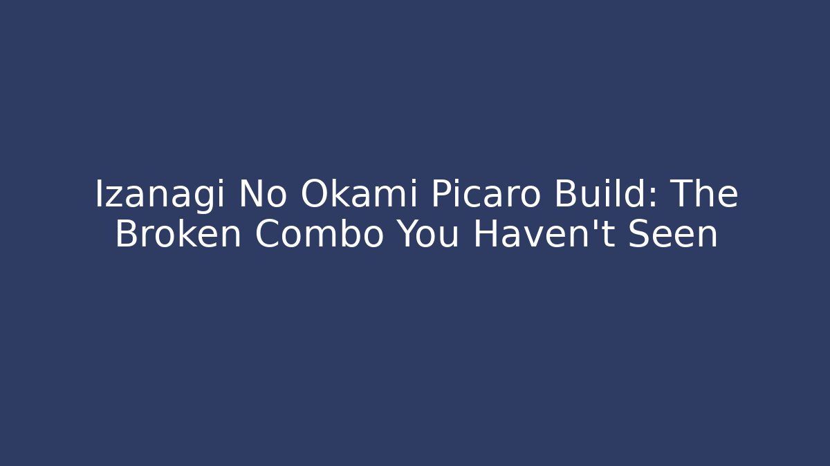 Izanagi No Okami Picaro Build: The Broken Combo You Haven't Seen
