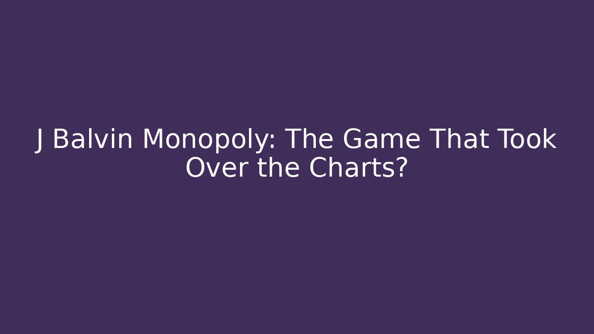 J Balvin Monopoly: The Game That Took Over the Charts?