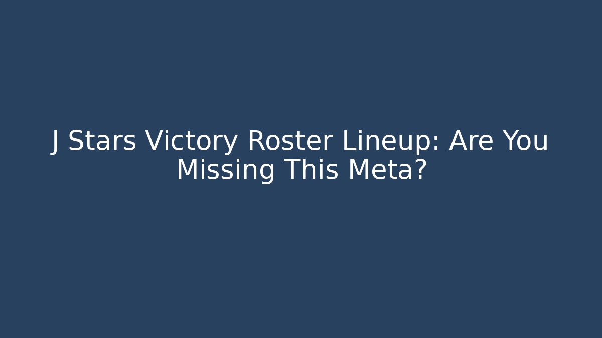 J Stars Victory Roster Lineup: Are You Missing This Meta?