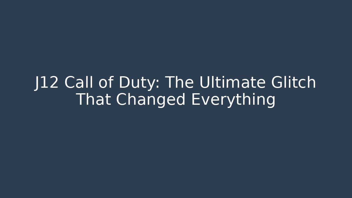 J12 Call of Duty: The Ultimate Glitch That Changed Everything