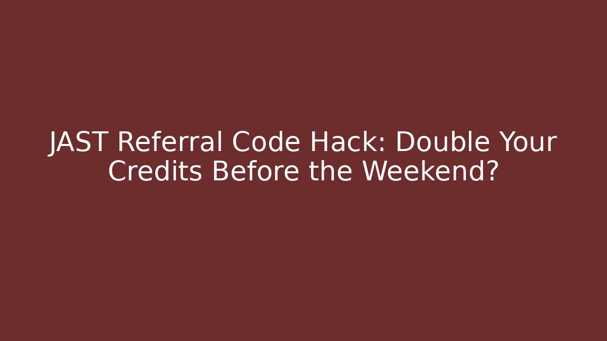 JAST Referral Code Hack: Double Your Credits Before the Weekend?
