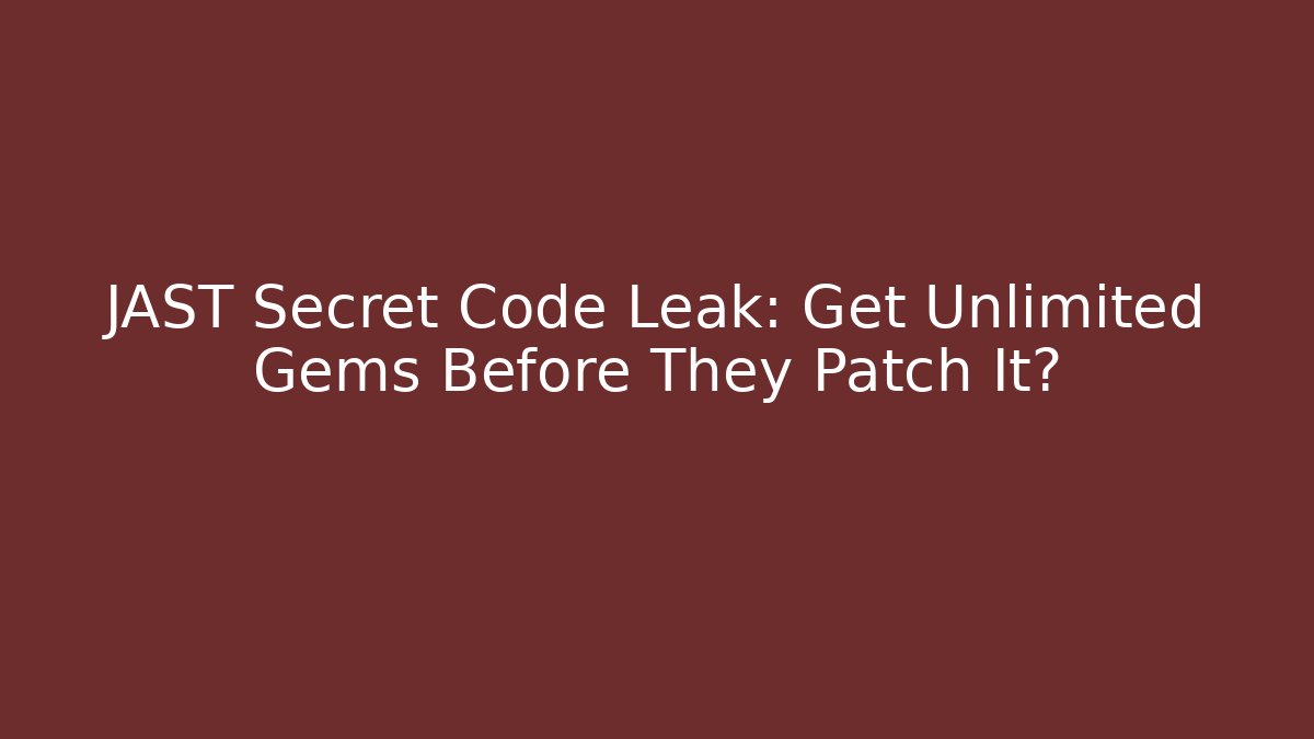 JAST Secret Code Leak: Get Unlimited Gems Before They Patch It?