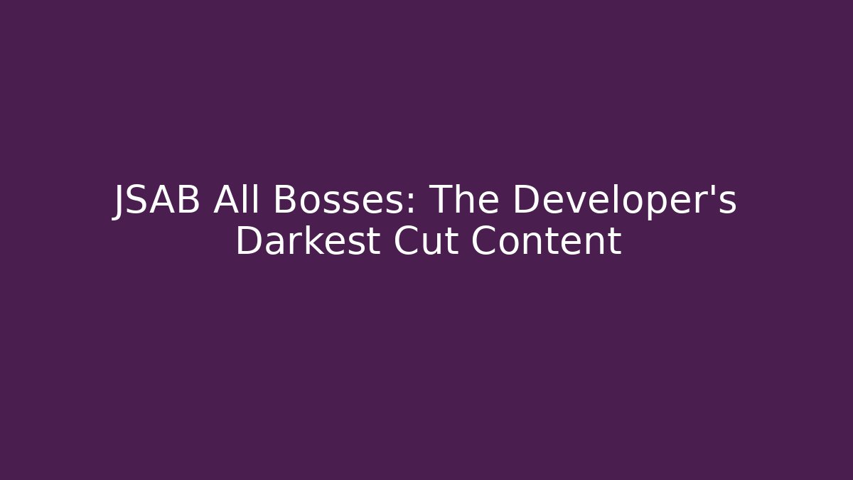 JSAB All Bosses: The Developer's Darkest Cut Content