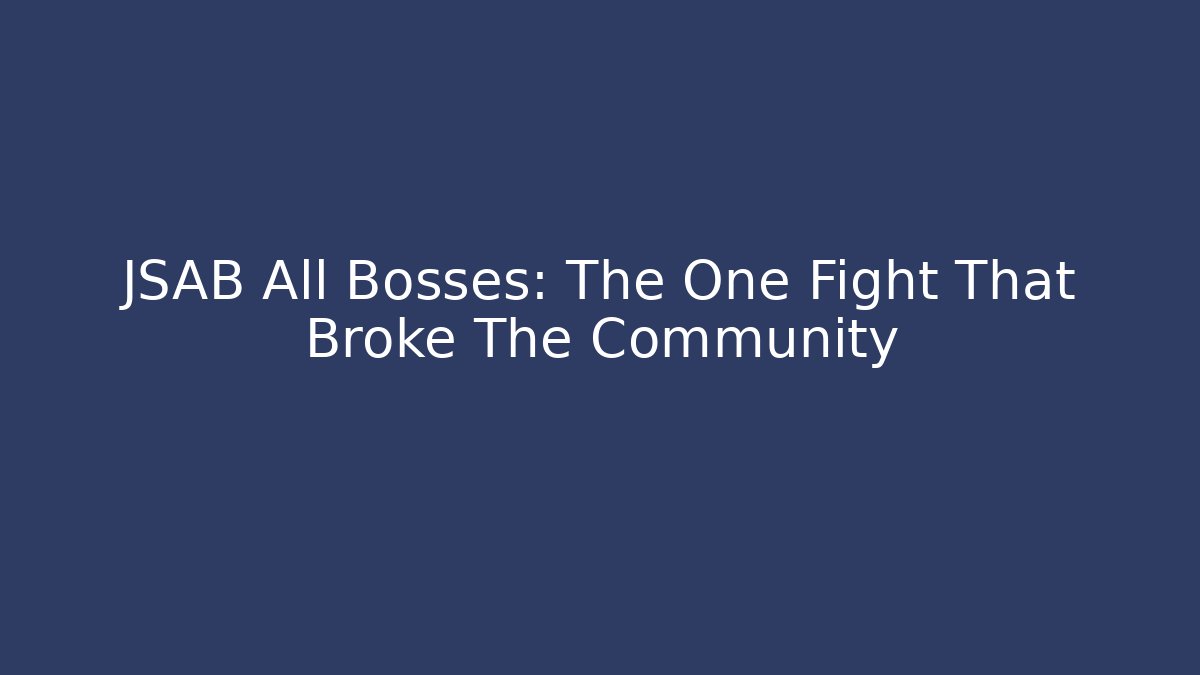 JSAB All Bosses: The One Fight That Broke The Community