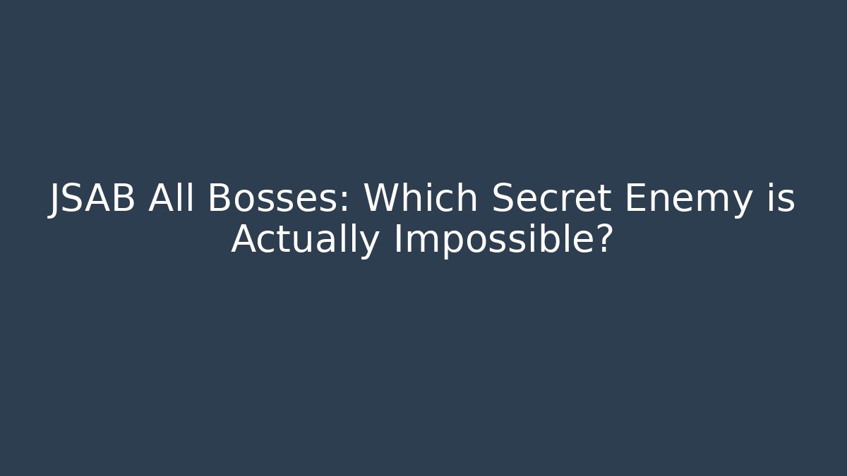 JSAB All Bosses: Which Secret Enemy is Actually Impossible?