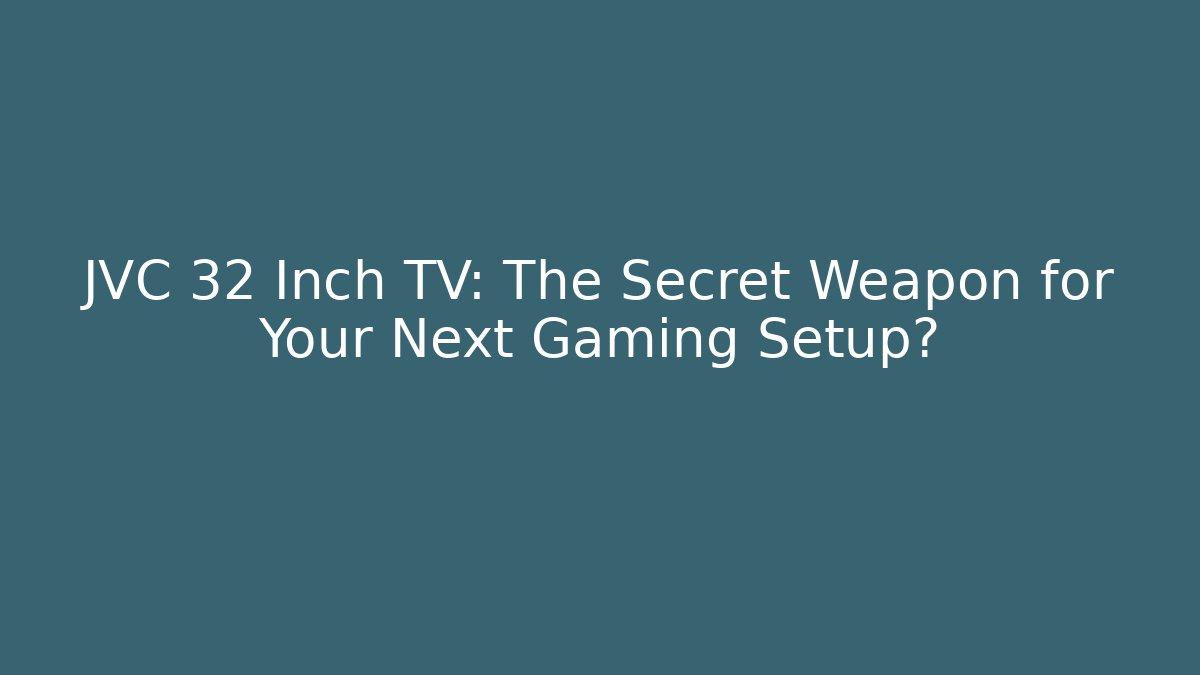 JVC 32 Inch TV: The Secret Weapon for Your Next Gaming Setup?
