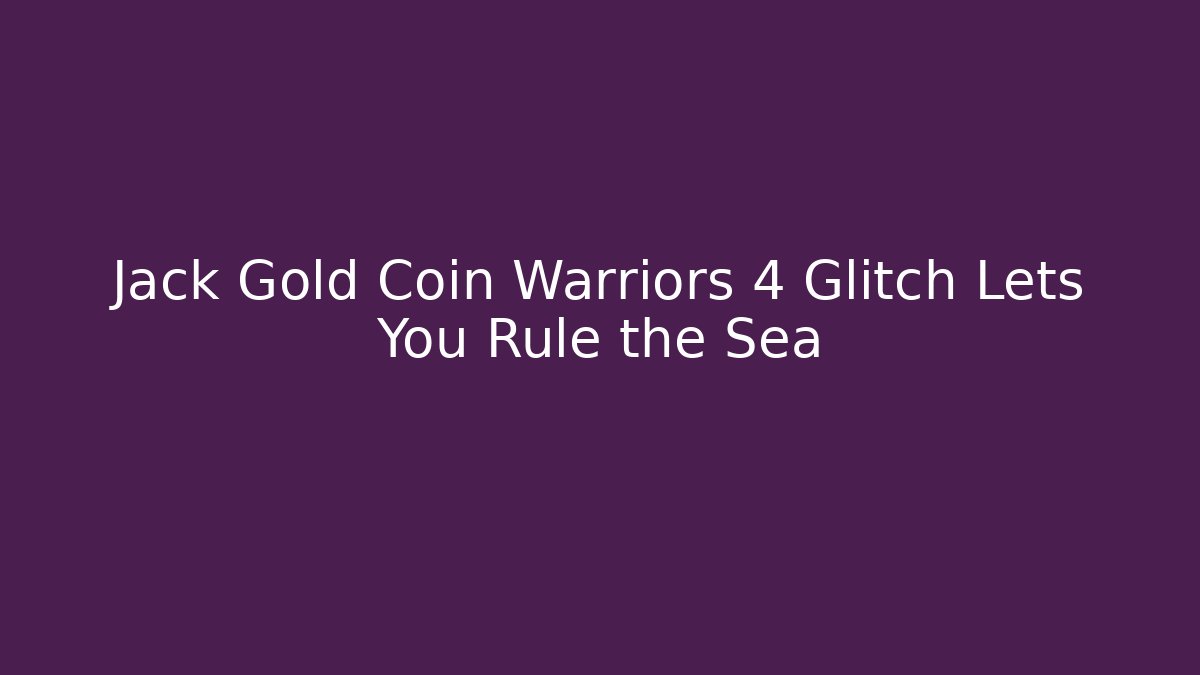 Jack Gold Coin Warriors 4 Glitch Lets You Rule the Sea