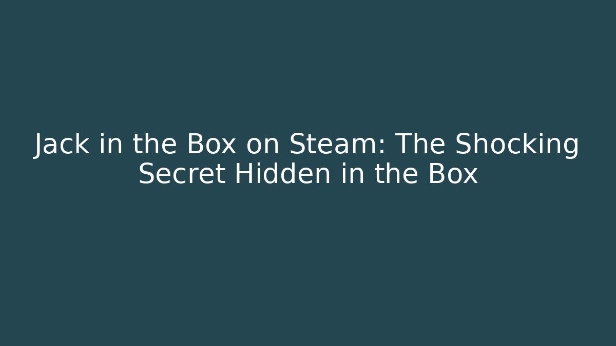 Jack in the Box on Steam: The Shocking Secret Hidden in the Box