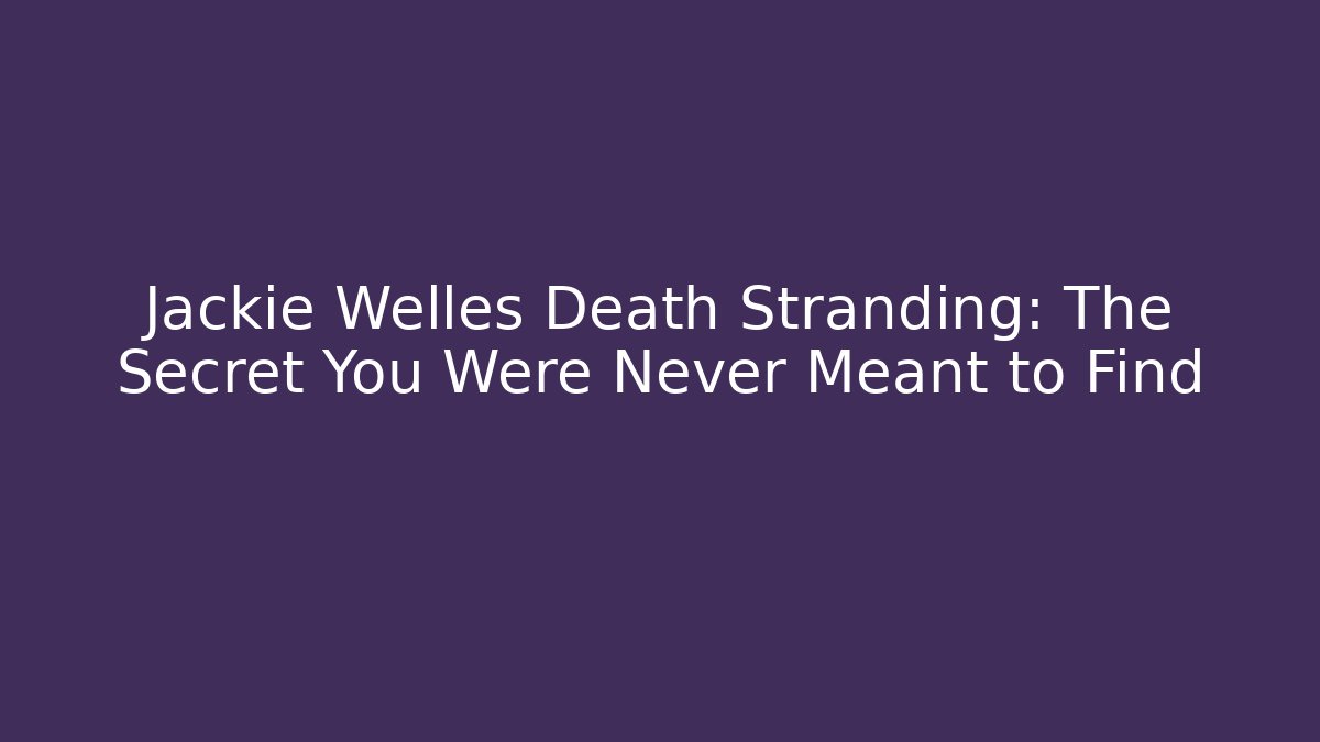 Jackie Welles Death Stranding: The Secret You Were Never Meant to Find - Método de Aprovação