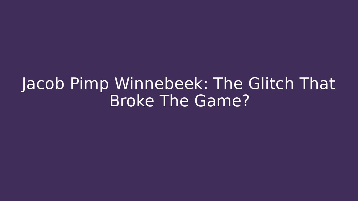 Jacob Pimp Winnebeek: The Glitch That Broke The Game?