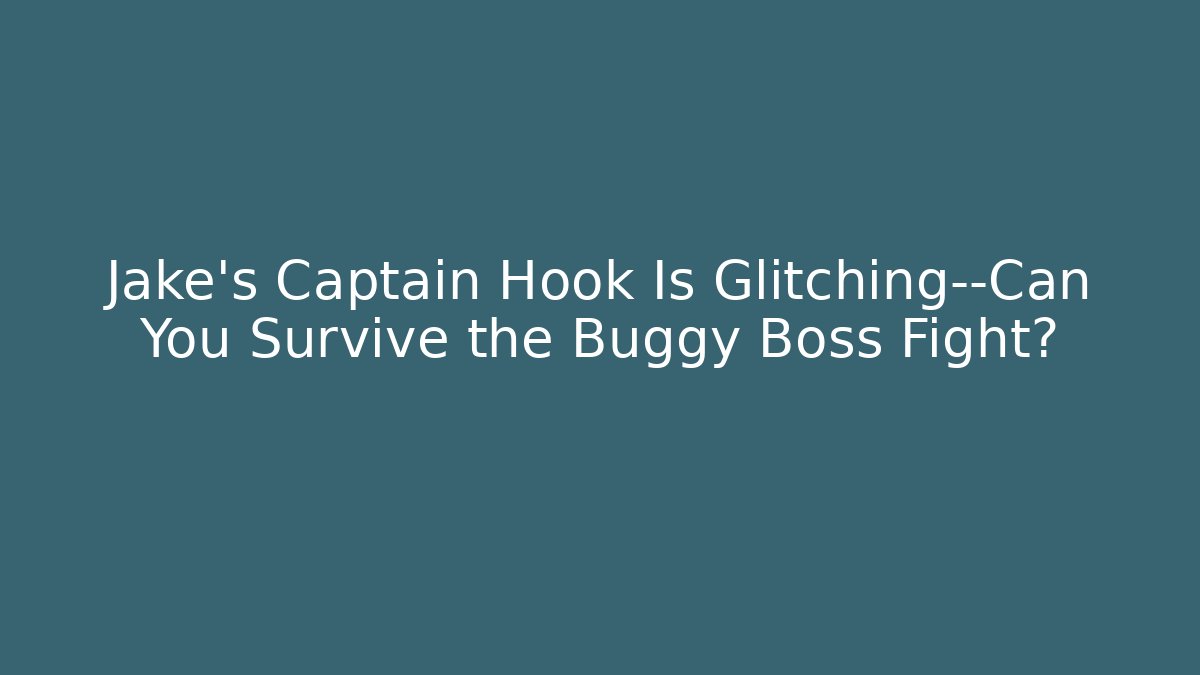 Jake's Captain Hook Is Glitching—Can You Survive the Buggy Boss Fight?